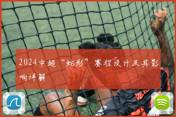 2024中超“蛇形”赛程设计及其影响详解