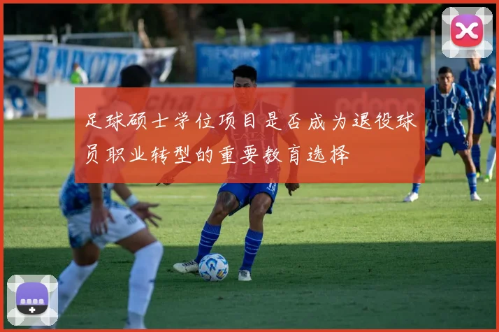 足球硕士学位项目是否成为退役球员职业转型的重要教育选择