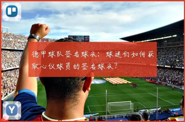 德甲球队签名球衣：球迷们如何获取心仪球员的签名球衣？